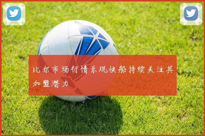 比尔市场行情乐观快船持续关注其加盟潜力
